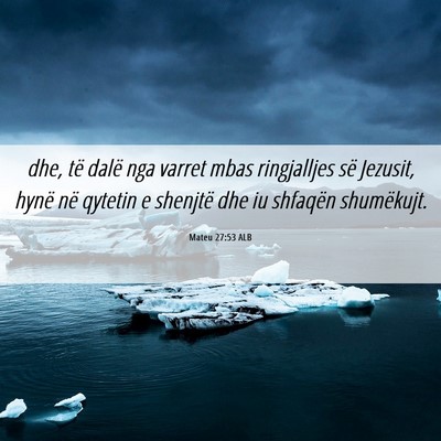 Picture 06 - Mateu 27:53 ALB - dhe, të dalë nga varret mbas ringjalljes së - Bible Verse Picture