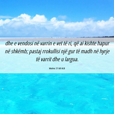 Picture 06 - Mateu 27:60 ALB - dhe e vendosi në varrin e vet të ri, që ai - Bible Verse Picture