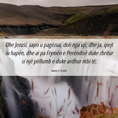 Picture 06 - Mateu 3:16 ALB - Dhe Jezusi, sapo u pagëzua, doli nga uji; dhe - Bible Verse Picture