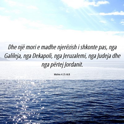 Picture 06 - Mateu 4:25 ALB - Dhe një mori e madhe njerëzish i shkonte pas, - Bible Verse Picture