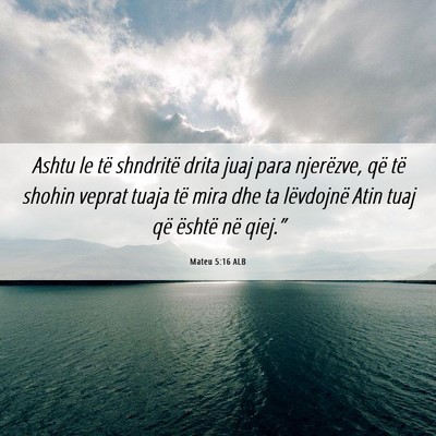 Picture 06 - Mateu 5:16 ALB - Ashtu le të shndritë drita juaj para njerëzve, - Bible Verse Picture