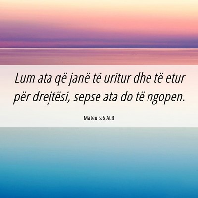 Picture 06 - Mateu 5:6 ALB - Lum ata që janë të uritur dhe të etur për - Bible Verse Picture