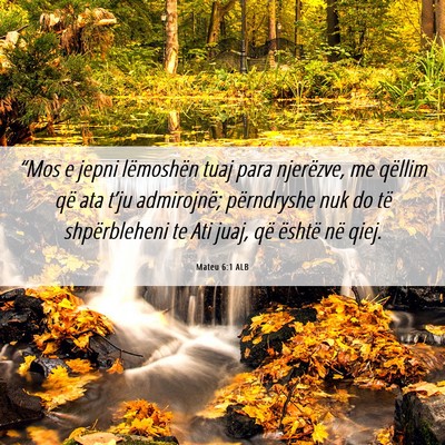 Picture 06 - Mateu 6:1 ALB - “Mos e jepni lëmoshën tuaj para njerëzve, me - Bible Verse Picture