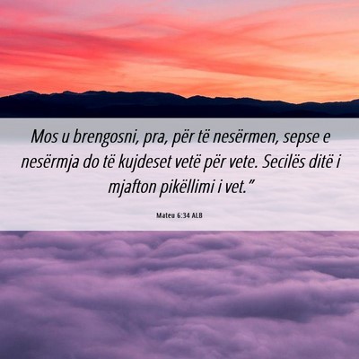 Picture 06 - Mateu 6:34 ALB - Mos u brengosni, pra, për të nesërmen, sepse e - Bible Verse Picture