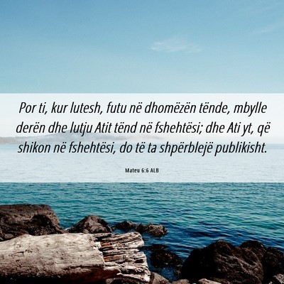 Picture 06 - Mateu 6:6 ALB - Por ti, kur lutesh, futu në dhomëzën tënde, - Bible Verse Picture