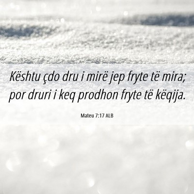 Picture 06 - Mateu 7:17 ALB - Kështu çdo dru i mirë jep fryte të mira; por - Bible Verse Picture