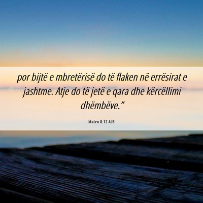 Picture 06 - Mateu 8:12 ALB - por bijtë e mbretërisë do të flaken në - Bible Verse Picture
