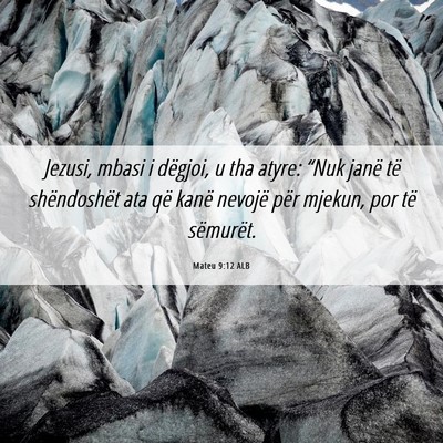 Picture 06 - Mateu 9:12 ALB - Jezusi, mbasi i dëgjoi, u tha atyre: “Nuk - Bible Verse Picture