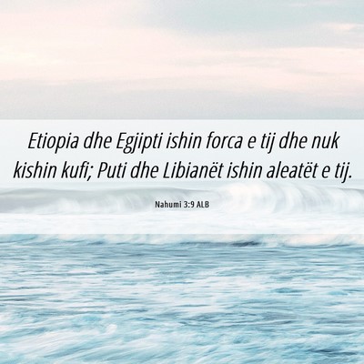 Picture 06 - Nahumi 3:9 ALB - Etiopia dhe Egjipti ishin forca e tij dhe nuk - Bible Verse Picture