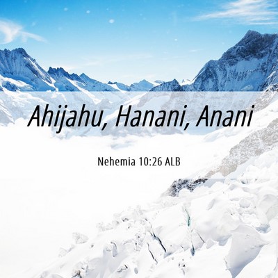 Picture 06 - Nehemia 10:26 ALB - Ahijahu, Hanani, - Bible Verse Picture