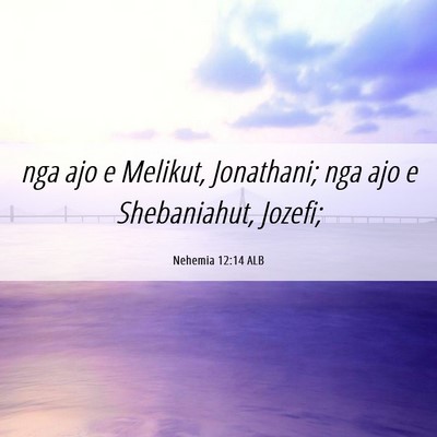 Picture 06 - Nehemia 12:14 ALB - nga ajo e Melikut, Jonathani; nga ajo e - Bible Verse Picture
