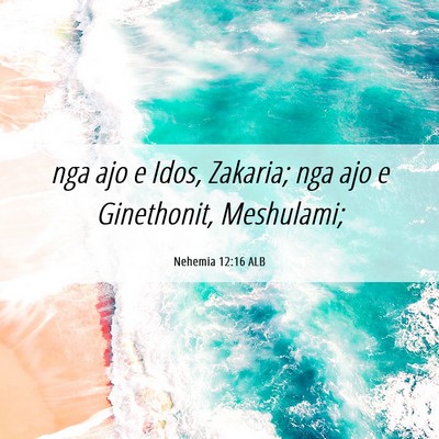 Picture 06 - Nehemia 12:16 ALB - nga ajo e Idos, Zakaria; nga ajo e Ginethonit, - Bible Verse Picture