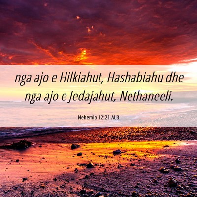 Picture 06 - Nehemia 12:21 ALB - nga ajo e Hilkiahut, Hashabiahu dhe nga ajo e - Bible Verse Picture