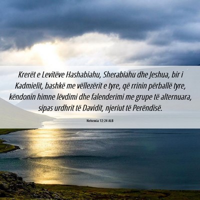 Picture 06 - Nehemia 12:24 ALB - Krerët e Levitëve Hashabiahu, Sherabiahu dhe - Bible Verse Picture