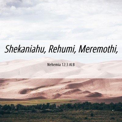 Picture 06 - Nehemia 12:3 ALB - Shekaniahu, Rehumi, - Bible Verse Picture