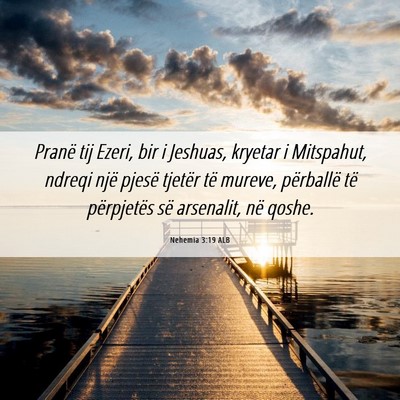 Picture 06 - Nehemia 3:19 ALB - Pranë tij Ezeri, bir i Jeshuas, kryetar i - Bible Verse Picture