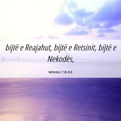 Picture 06 - Nehemia 7:50 ALB - bijtë e Reajahut, bijtë e Retsinit, bijtë e - Bible Verse Picture