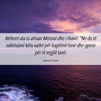 Picture 06 - Numrat 32:16 ALB - Atëherë ata iu afruan Moisiut dhe i thanë: 