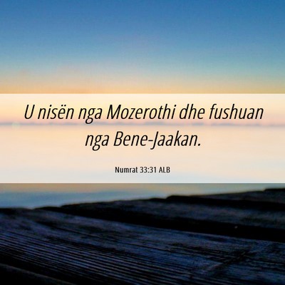 Picture 06 - Numrat 33:31 ALB - U nisën nga Mozerothi dhe fushuan nga - Bible Verse Picture