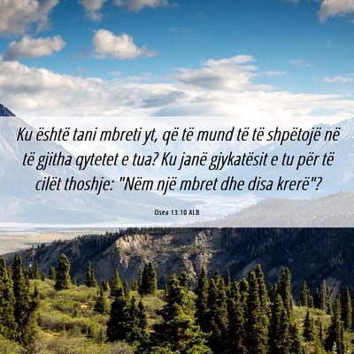 Picture 06 - Osea 13:10 ALB - Ku është tani mbreti yt, që të mund të të - Bible Verse Picture