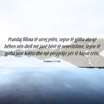 Picture 06 - Predikuesi 2:17 ALB - Prandaj fillova të urrej jetën, sepse të - Bible Verse Picture
