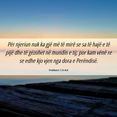 Picture 06 - Predikuesi 2:24 ALB - Për njeriun nuk ka gjë më të mirë se sa të - Bible Verse Picture