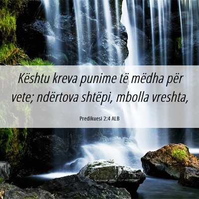 Picture 06 - Predikuesi 2:4 ALB - Kështu kreva punime të mëdha për vete; - Bible Verse Picture
