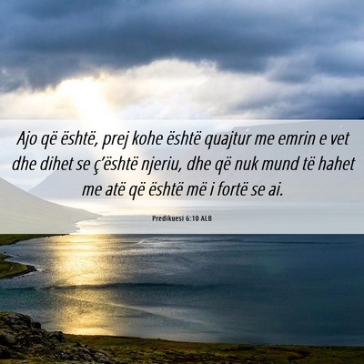 Picture 06 - Predikuesi 6:10 ALB - Ajo që është, prej kohe është quajtur me - Bible Verse Picture