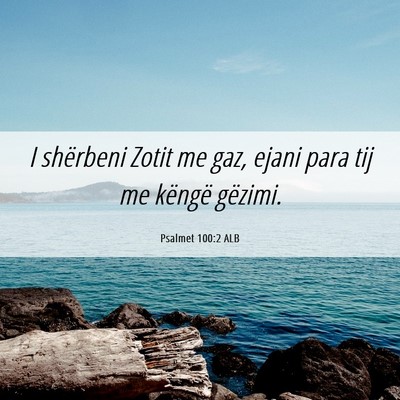 Picture 06 - Psalmet 100:2 ALB - I shërbeni Zotit me gaz, ejani para tij me - Bible Verse Picture
