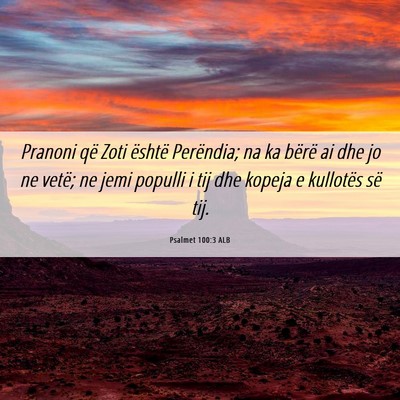 Picture 06 - Psalmet 100:3 ALB - Pranoni që Zoti është Perëndia; na ka bërë - Bible Verse Picture