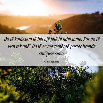 Picture 06 - Psalmet 101:2 ALB - Do të kujdesem të bëj një jetë të ndershme. - Bible Verse Picture