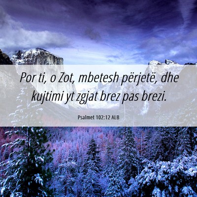 Picture 06 - Psalmet 102:12 ALB - Por ti, o Zot, mbetesh përjetë, dhe kujtimi yt - Bible Verse Picture