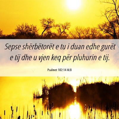 Picture 06 - Psalmet 102:14 ALB - Sepse shërbëtorët e tu i duan edhe gurët e - Bible Verse Picture
