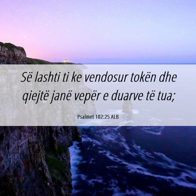 Picture 06 - Psalmet 102:25 ALB - Së lashti ti ke vendosur tokën dhe qiejtë - Bible Verse Picture