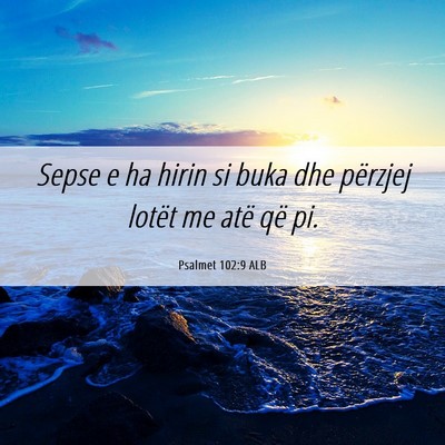 Picture 06 - Psalmet 102:9 ALB - Sepse e ha hirin si buka dhe përzjej lotët me - Bible Verse Picture