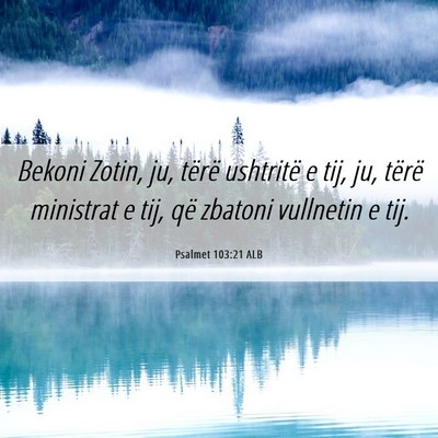Picture 06 - Psalmet 103:21 ALB - Bekoni Zotin, ju, tërë ushtritë e tij, ju, - Bible Verse Picture