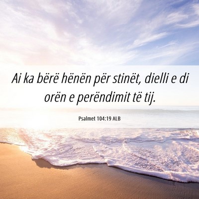 Picture 06 - Psalmet 104:19 ALB - Ai ka bërë hënën për stinët, dielli e di - Bible Verse Picture