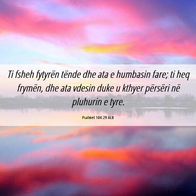 Picture 06 - Psalmet 104:29 ALB - Ti fsheh fytyrën tënde dhe ata e humbasin fare; - Bible Verse Picture