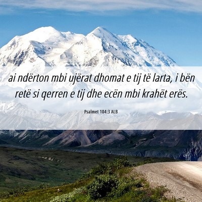 Picture 06 - Psalmet 104:3 ALB - ai ndërton mbi ujërat dhomat e tij të larta, i - Bible Verse Picture