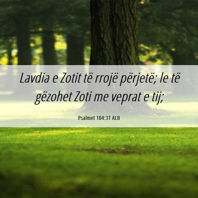 Picture 06 - Psalmet 104:31 ALB - Lavdia e Zotit të rrojë përjetë; le të - Bible Verse Picture