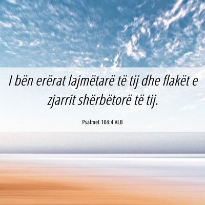 Picture 06 - Psalmet 104:4 ALB - I bën erërat lajmëtarë të tij dhe flakët e - Bible Verse Picture