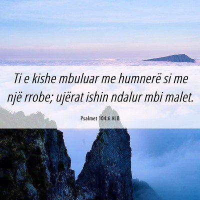 Picture 06 - Psalmet 104:6 ALB - Ti e kishe mbuluar me humnerë si me një rrobe; - Bible Verse Picture