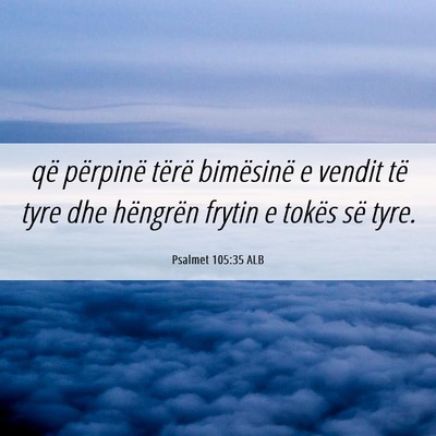Picture 06 - Psalmet 105:35 ALB - që përpinë tërë bimësinë e vendit të tyre - Bible Verse Picture