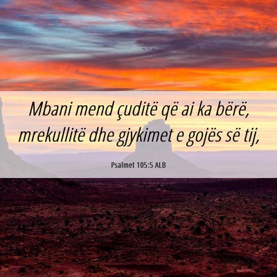 Picture 06 - Psalmet 105:5 ALB - Mbani mend çuditë që ai ka bërë, mrekullitë - Bible Verse Picture