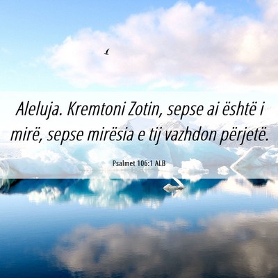 Picture 06 - Psalmet 106:1 ALB - Aleluja. Kremtoni Zotin, sepse ai është i - Bible Verse Picture