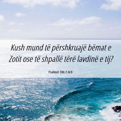 Picture 06 - Psalmet 106:2 ALB - Kush mund të përshkruajë bëmat e Zotit ose - Bible Verse Picture