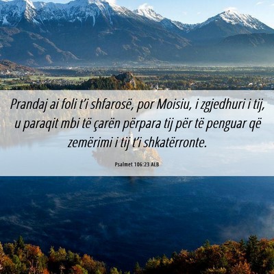 Picture 06 - Psalmet 106:23 ALB - Prandaj ai foli t’i shfarosë, por Moisiu, i - Bible Verse Picture