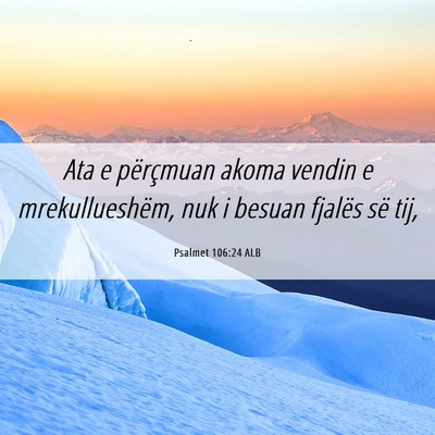 Picture 06 - Psalmet 106:24 ALB - Ata e përçmuan akoma vendin e mrekullueshëm, - Bible Verse Picture