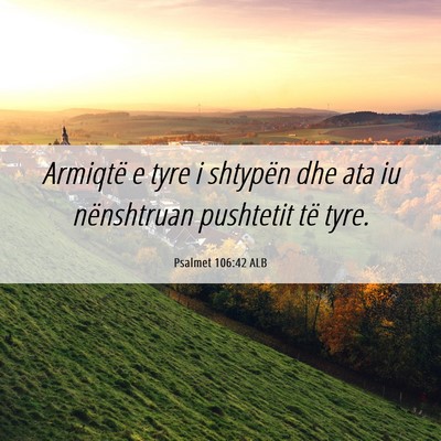 Picture 06 - Psalmet 106:42 ALB - Armiqtë e tyre i shtypën dhe ata iu nënshtruan - Bible Verse Picture