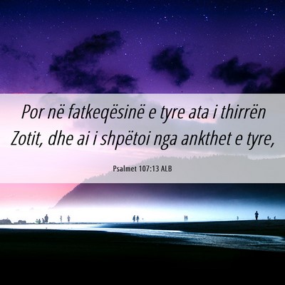 Picture 06 - Psalmet 107:13 ALB - Por në fatkeqësinë e tyre ata i thirrën - Bible Verse Picture